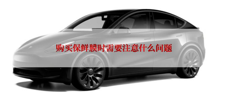 购买保鲜膜时需要注意什么问题