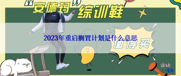 2023年重启搁置计划是什么意思