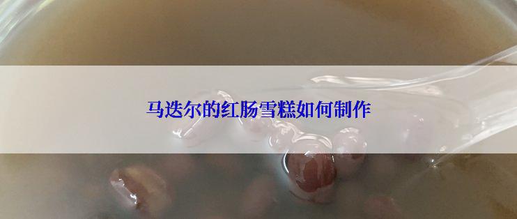 马迭尔的红肠雪糕如何制作