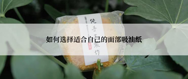 如何选择适合自己的面部吸油纸