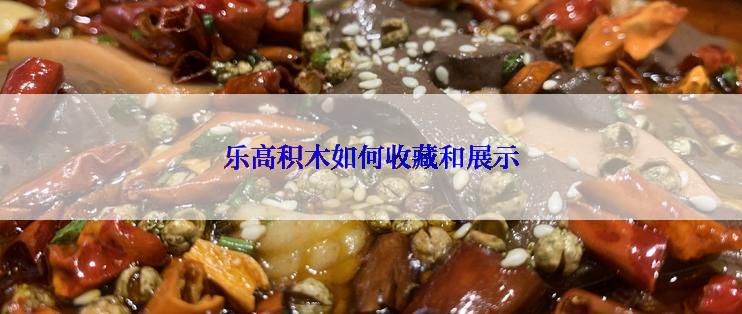 乐高积木如何收藏和展示