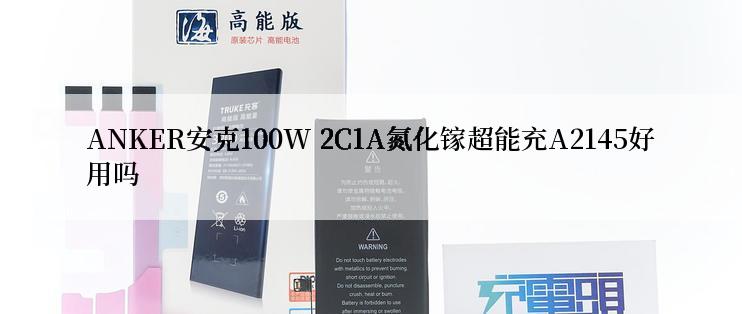 ANKER安克100W 2C1A氮化镓超能充A2145好用吗