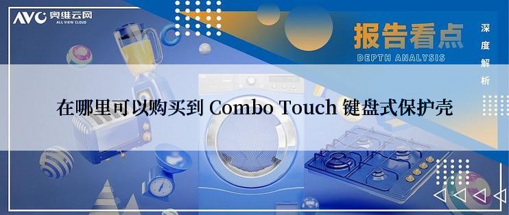 在哪里可以购买到 Combo Touch 键盘式保护壳