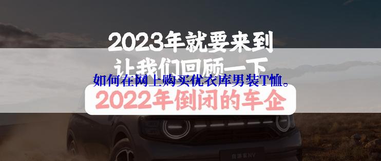 如何在网上购买优衣库男装T恤。