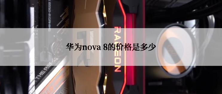 华为nova 8的价格是多少
