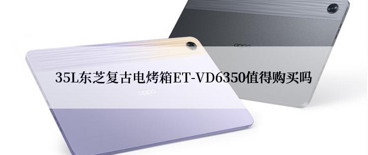 35L东芝复古电烤箱ET-VD6350值得购买吗