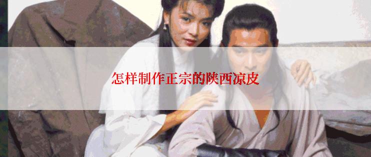 怎样制作正宗的陕西凉皮