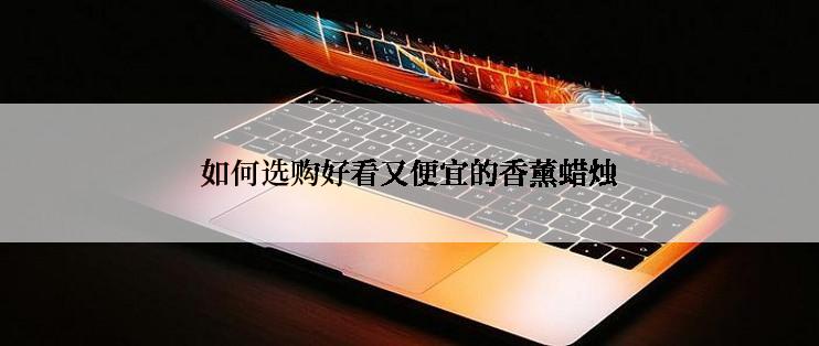 如何选购好看又便宜的香薰蜡烛