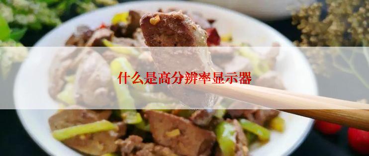 什么是高分辨率显示器