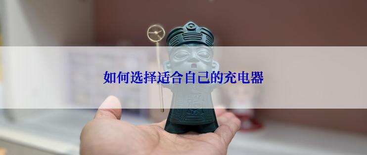 如何选择适合自己的充电器