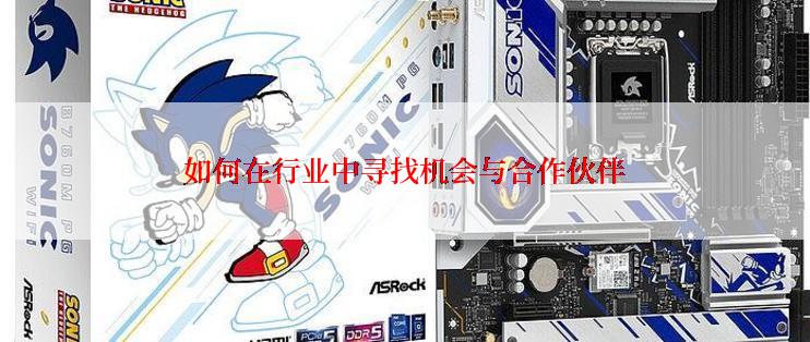 如何在行业中寻找机会与合作伙伴