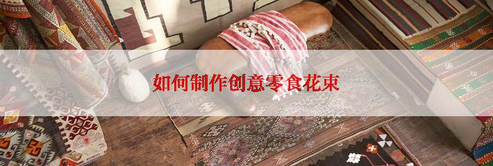 如何制作创意零食花束