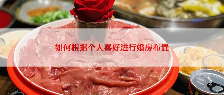 如何根据个人喜好进行婚房布置