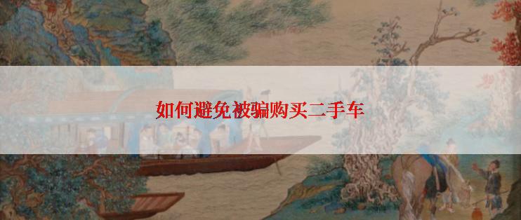 如何避免被骗购买二手车
