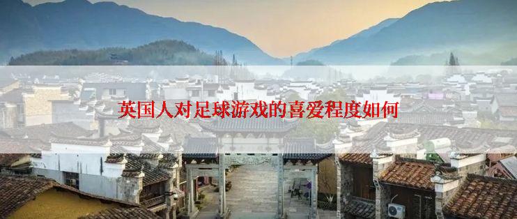 英国人对足球游戏的喜爱程度如何