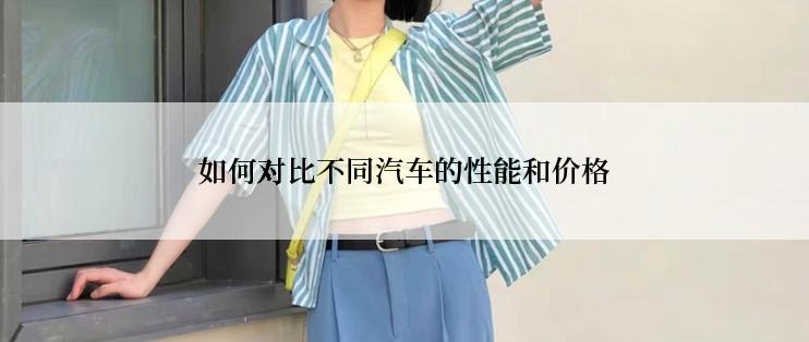 如何对比不同汽车的性能和价格