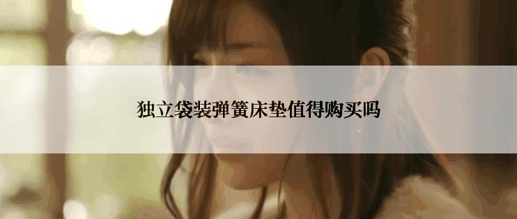 独立袋装弹簧床垫值得购买吗