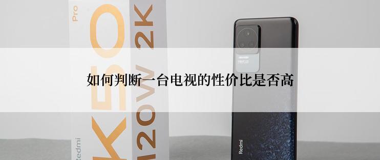 如何判断一台电视的性价比是否高