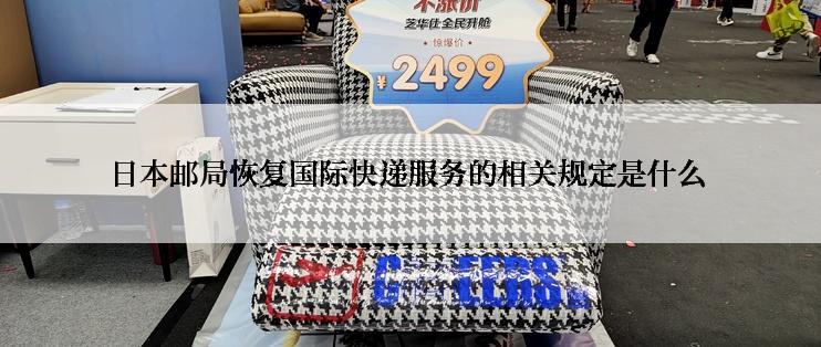 日本邮局恢复国际快递服务的相关规定是什么
