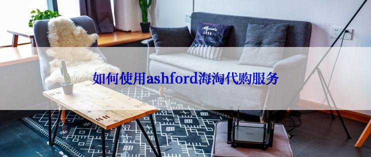 如何使用ashford海淘代购服务