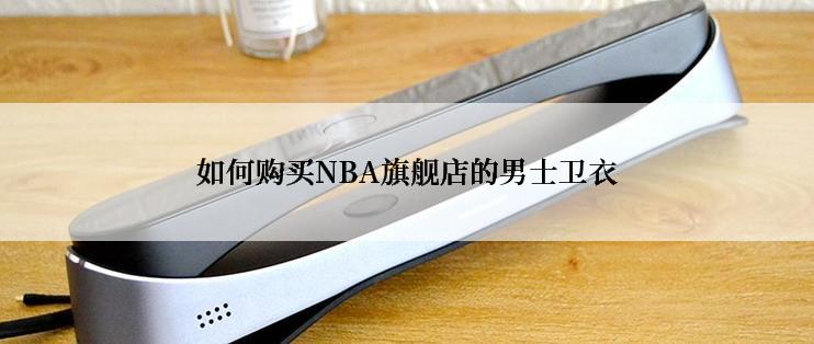 如何购买NBA旗舰店的男士卫衣