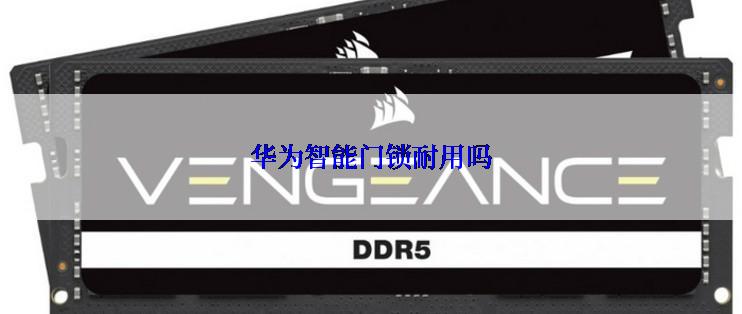 华为智能门锁耐用吗
