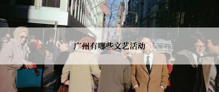 广州有哪些文艺活动