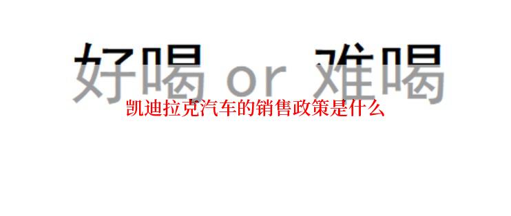 凯迪拉克汽车的销售政策是什么