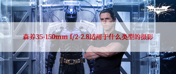 森养35-150mm f/2-2.8适用于什么类型的摄影