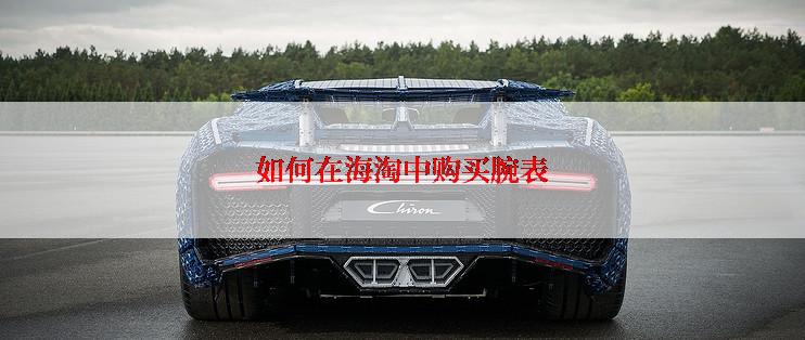 如何在海淘中购买腕表