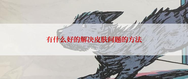 有什么好的解决皮肤问题的方法