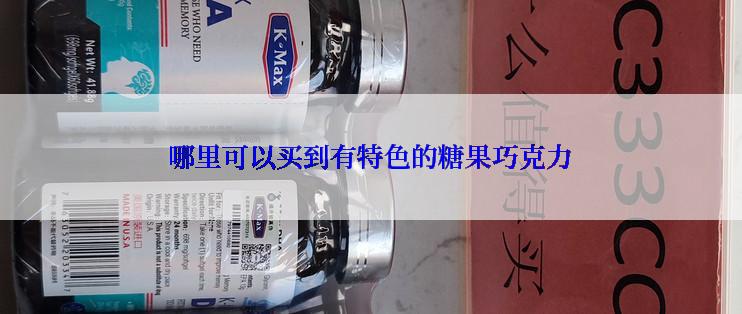 哪里可以买到有特色的糖果巧克力