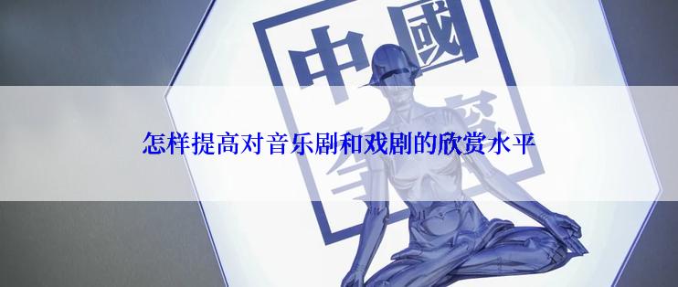 怎样提高对音乐剧和戏剧的欣赏水平