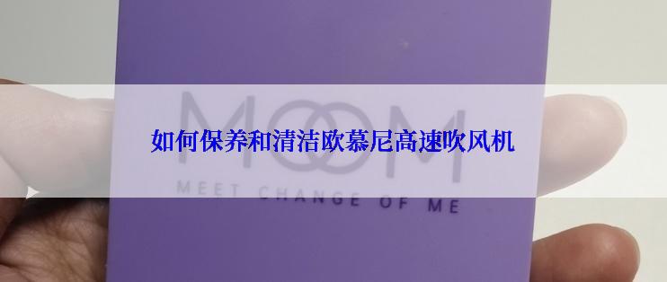 如何保养和清洁欧慕尼高速吹风机