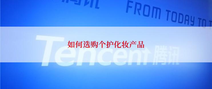 如何选购个护化妆产品