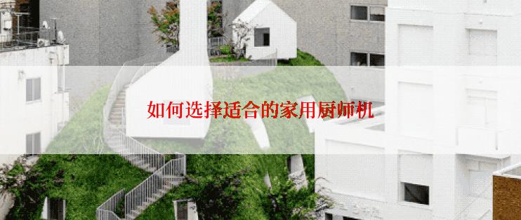 如何选择适合的家用厨师机