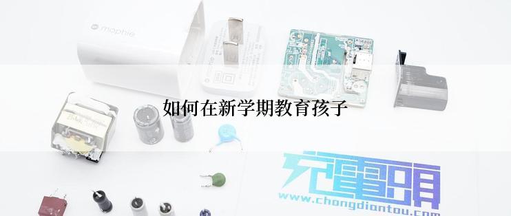 如何在新学期教育孩子