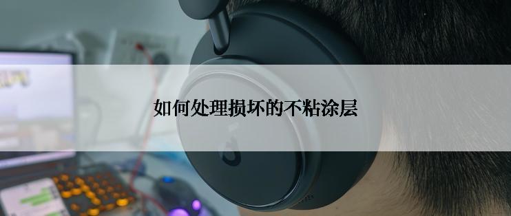 如何处理损坏的不粘涂层