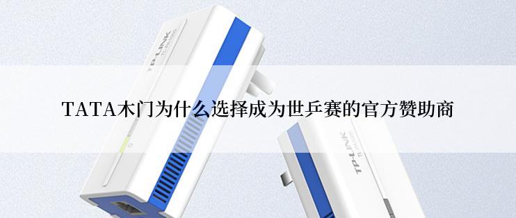 TATA木门为什么选择成为世乒赛的官方赞助商