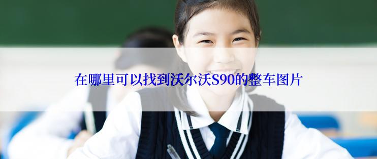 在哪里可以找到沃尔沃S90的整车图片