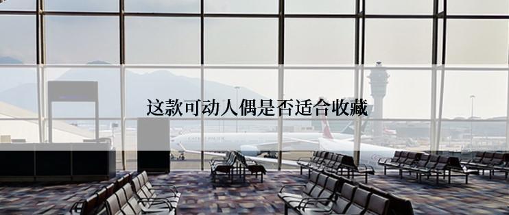  这款可动人偶是否适合收藏