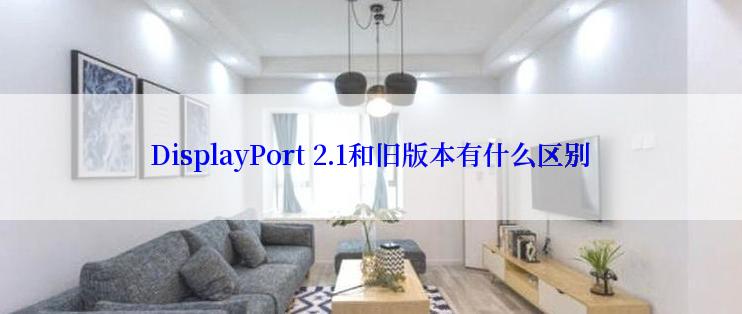 DisplayPort 2.1和旧版本有什么区别