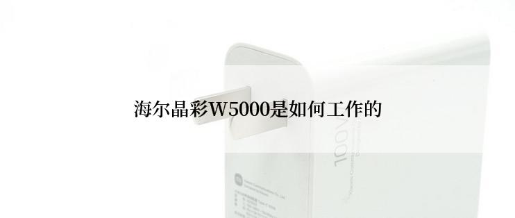 海尔晶彩W5000是如何工作的