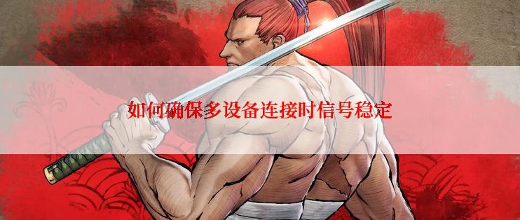 如何确保多设备连接时信号稳定
