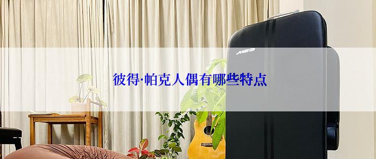  彼得·帕克人偶有哪些特点