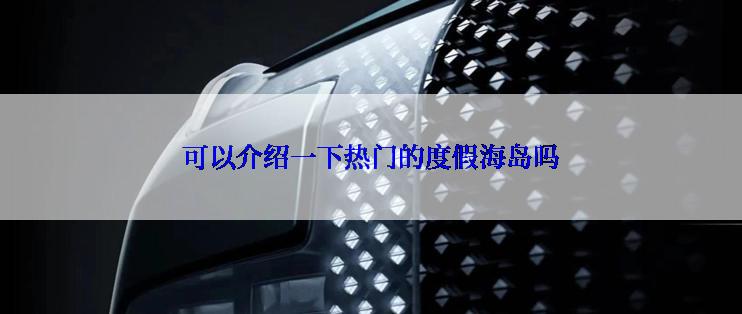 可以介绍一下热门的度假海岛吗