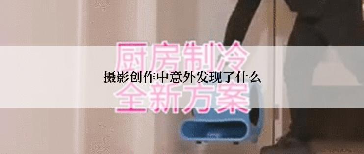 摄影创作中意外发现了什么