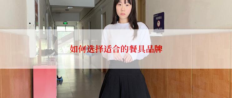 如何选择适合的餐具品牌