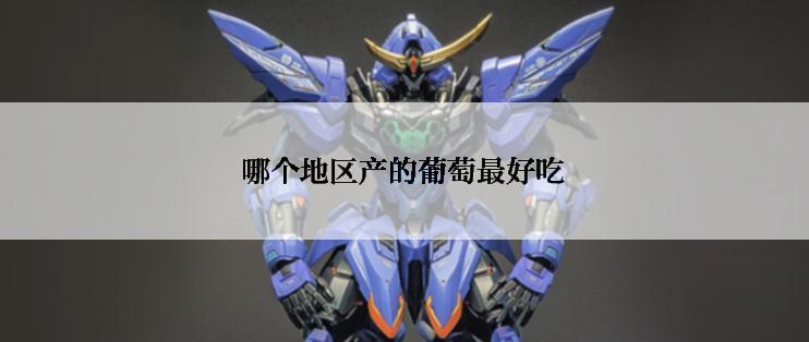 哪个地区产的葡萄最好吃