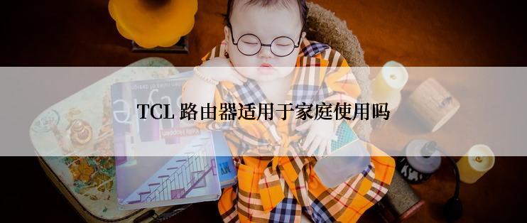 TCL 路由器适用于家庭使用吗